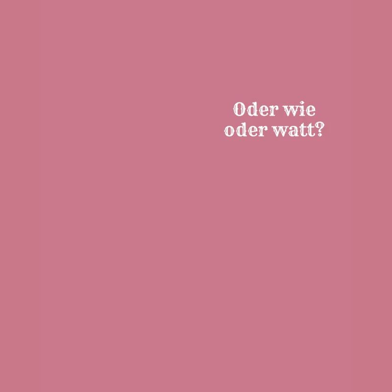 Oder wie oder watt?