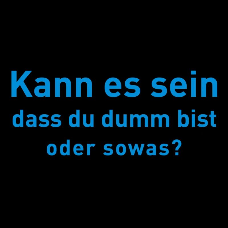 Kann es sein dass du dumm bist