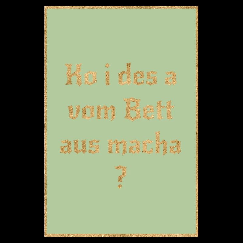 Ko i des a from the bed macha? Bavarian saying