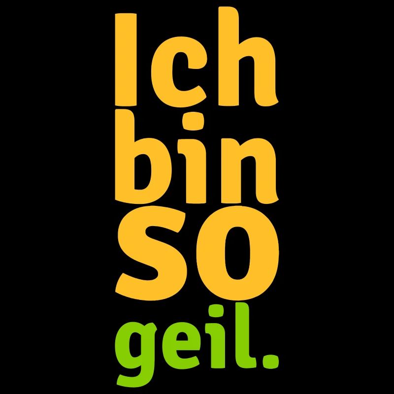 ich bin so geil