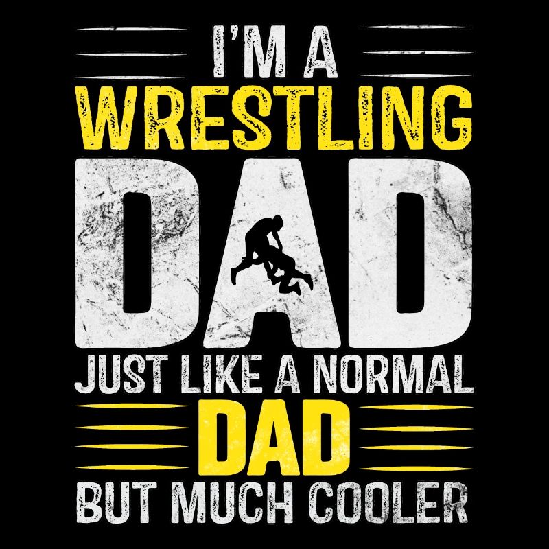 I'm a Wrestling Dad just like a normal Dad