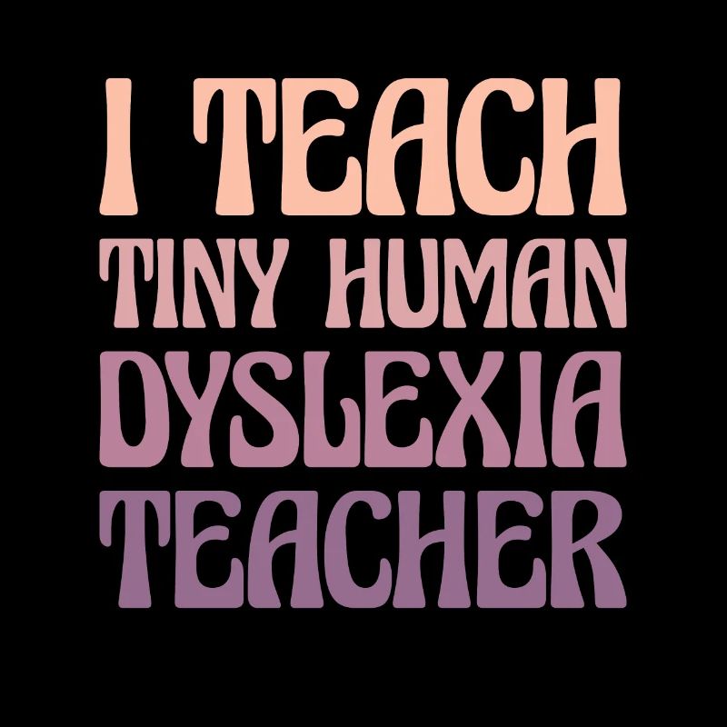 I Teach Tiny Human Dyslexia Teacher