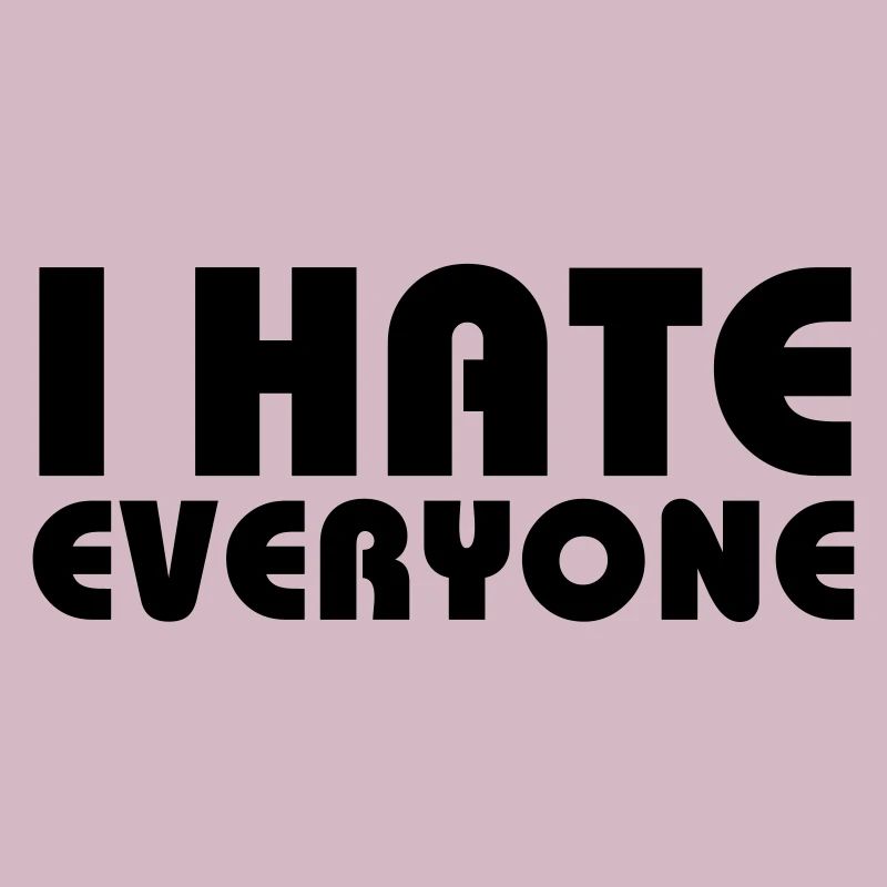 I hate everyone