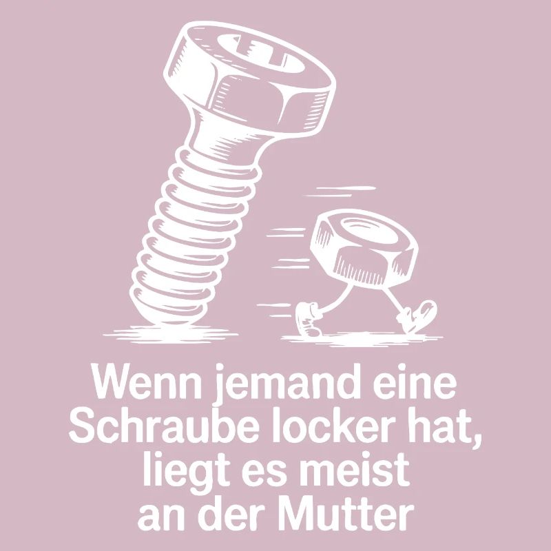 Wenn jemand eine Schraube locker hat Mutter Spruch