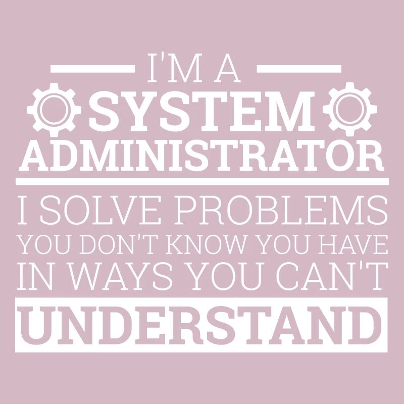 « I’m a System Administrator I solve problems"Admin