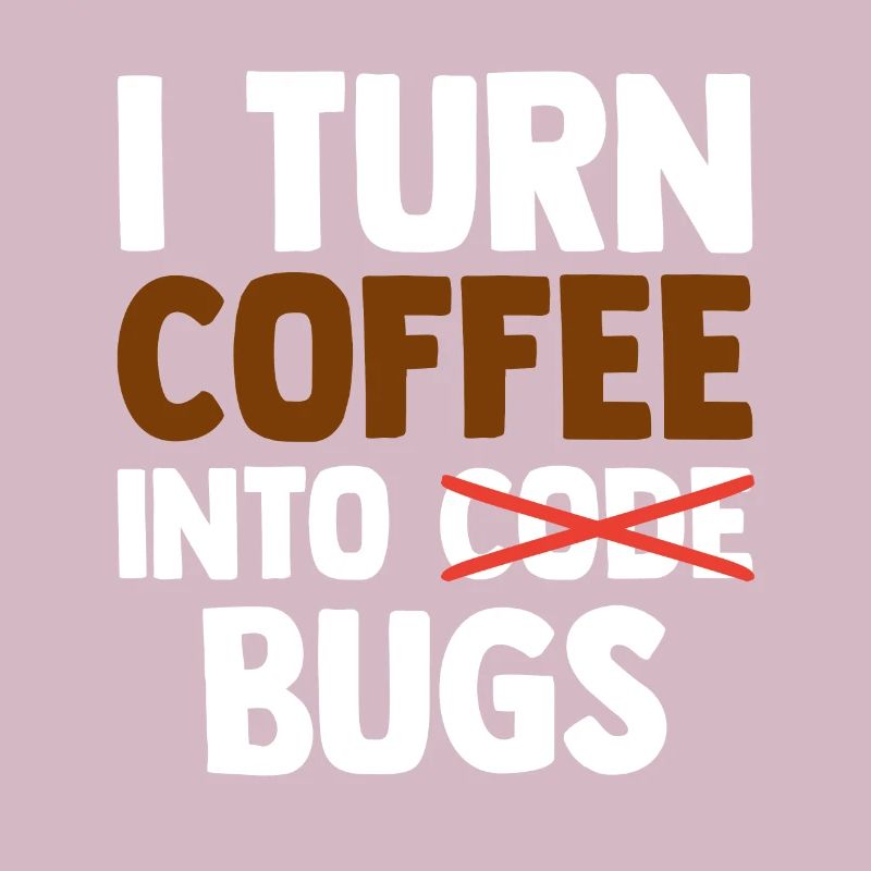 I Turn Coffee Into Bugs Coding Programming Softwar