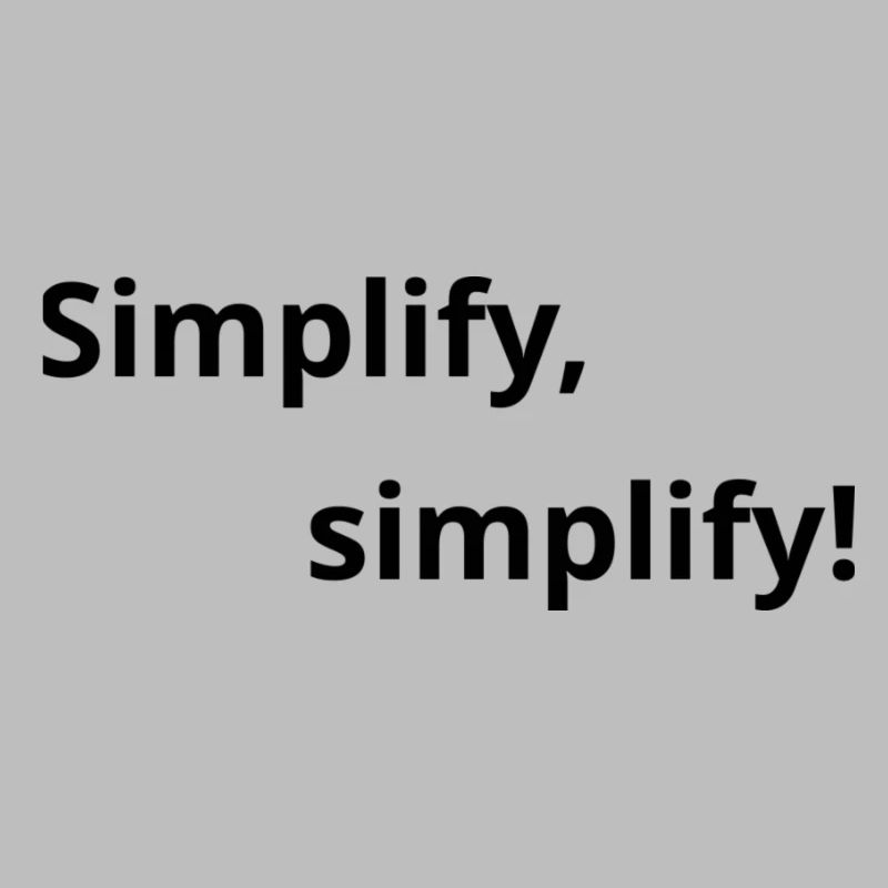 Simplify, simplify!