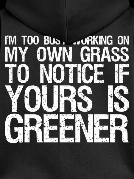 I'm too busy working on my own grass to notice