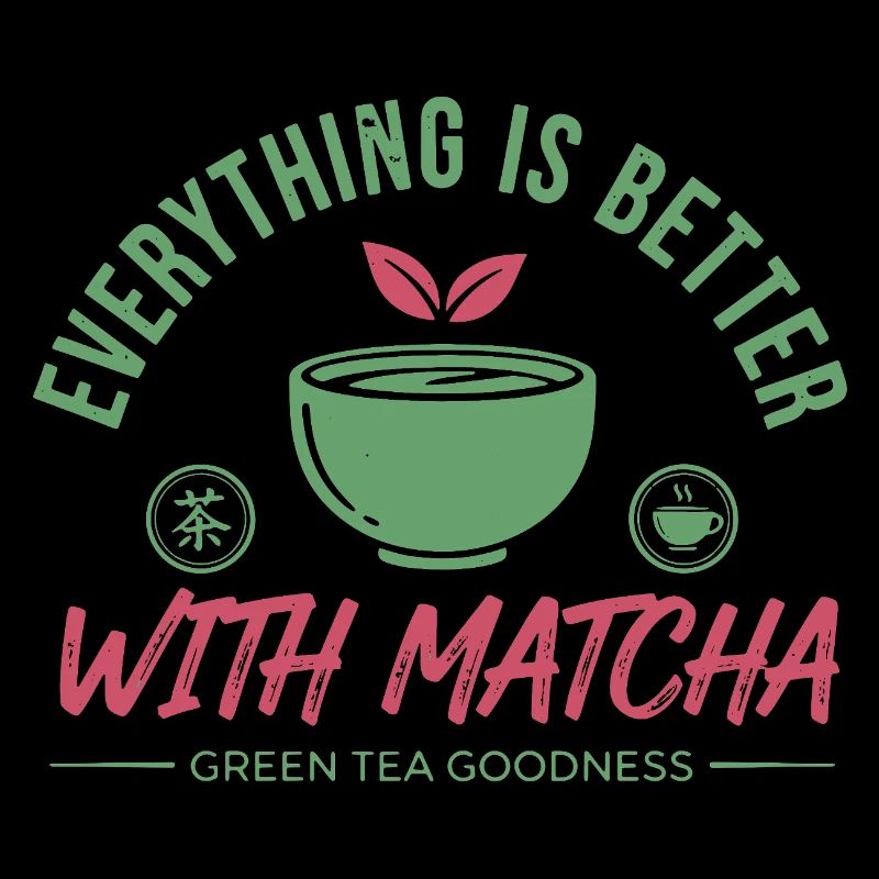 Everything Is Better With Matcha Green Tea