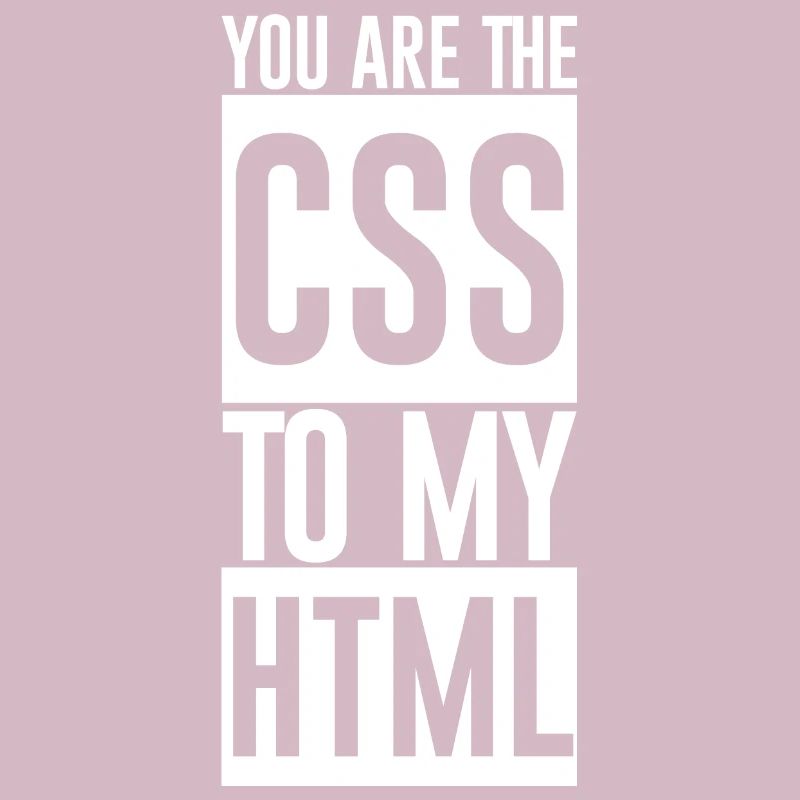 Vous êtes le CSS à mon HTML