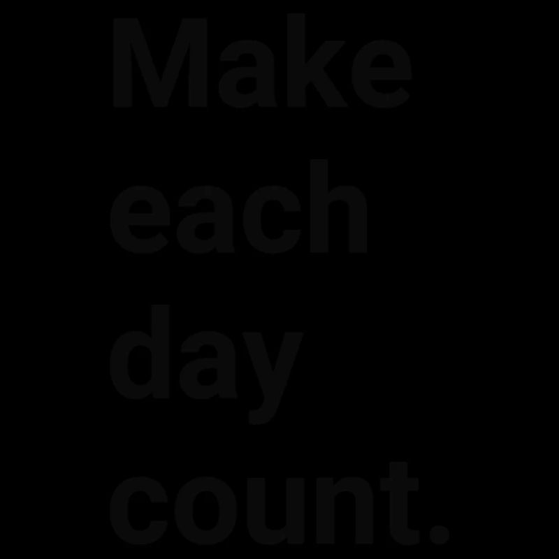 Make each day count