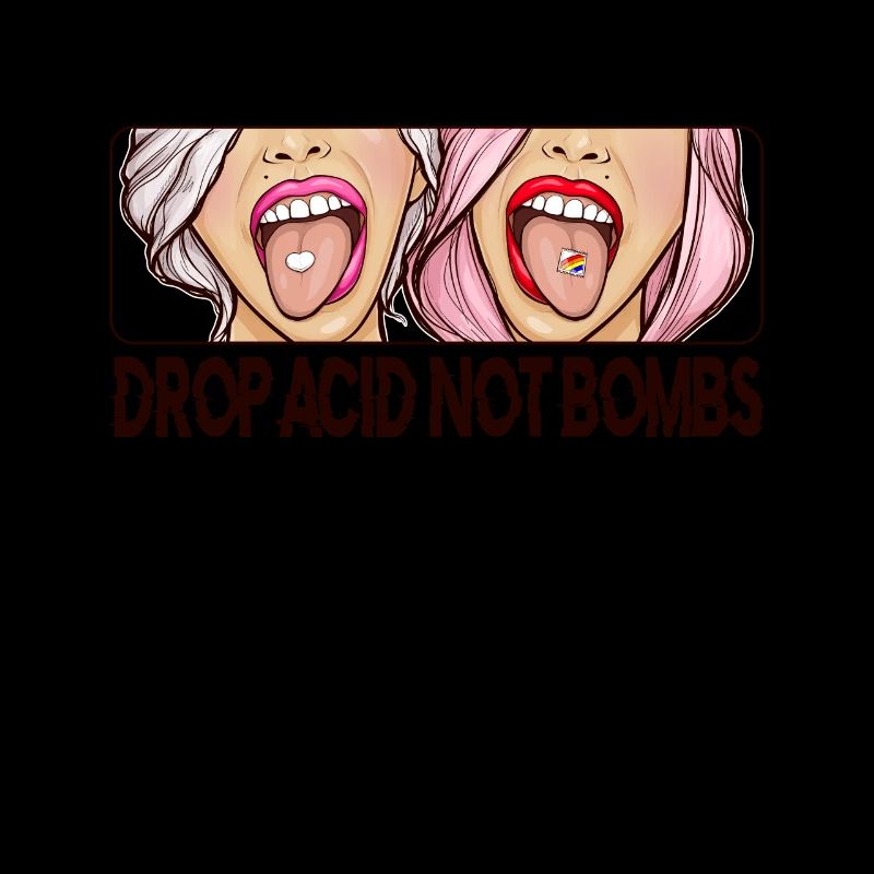 Drop Acid Not Bombs - LSD Psychedelika Psilocybin