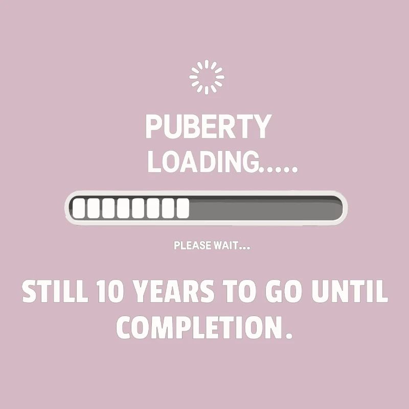 Puberty is loading... Patience required