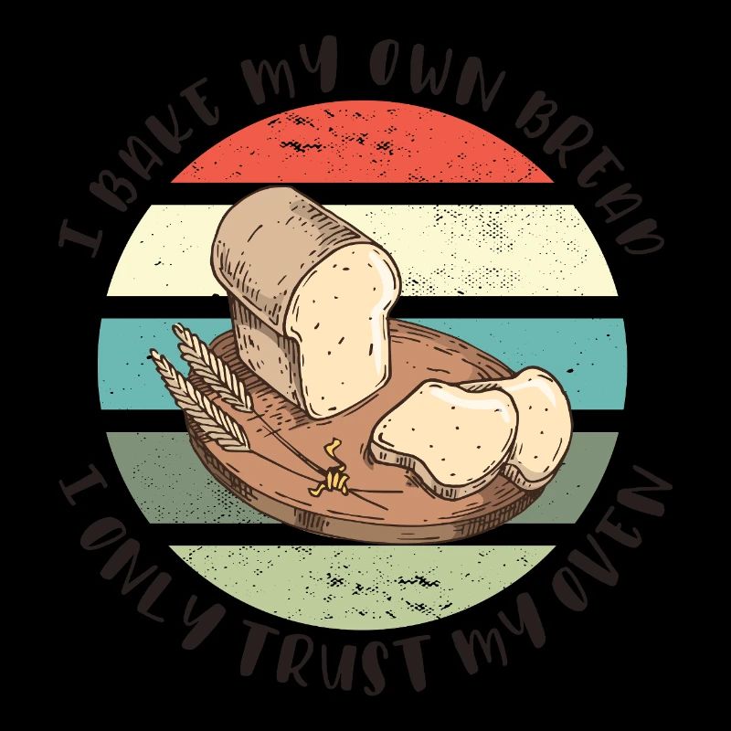 I Bake My Own Bread – I Only Trust My Oven