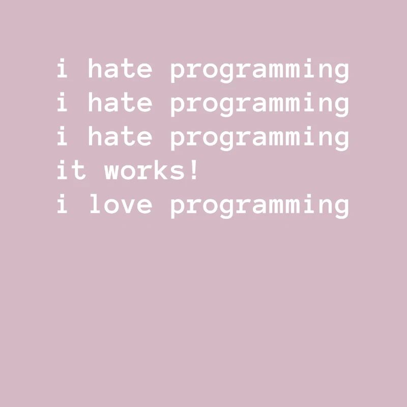 I hate programming - I love programming