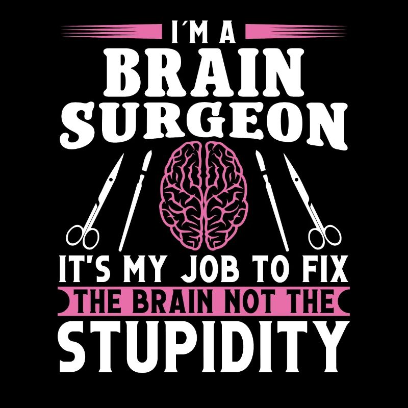 Brain Surgeon Fix Brain Not Stupidity Neurosurgeon
