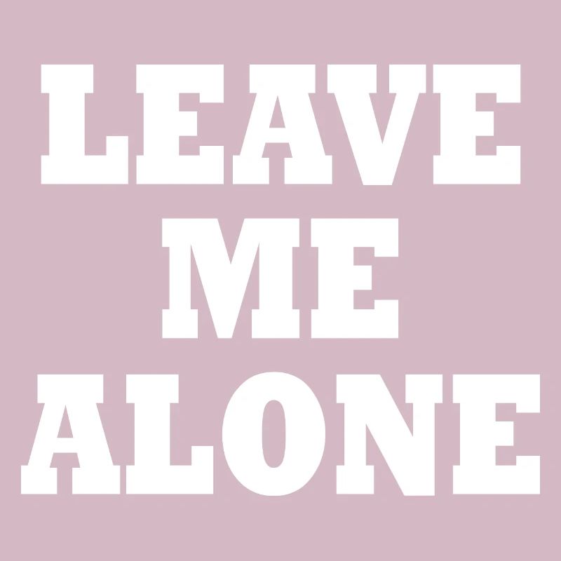 Leave me alone