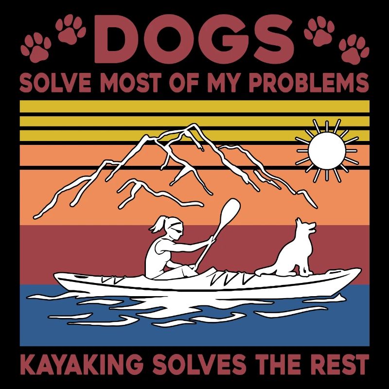 Dogs Solve Most Of My Problems Kayaking Solves The