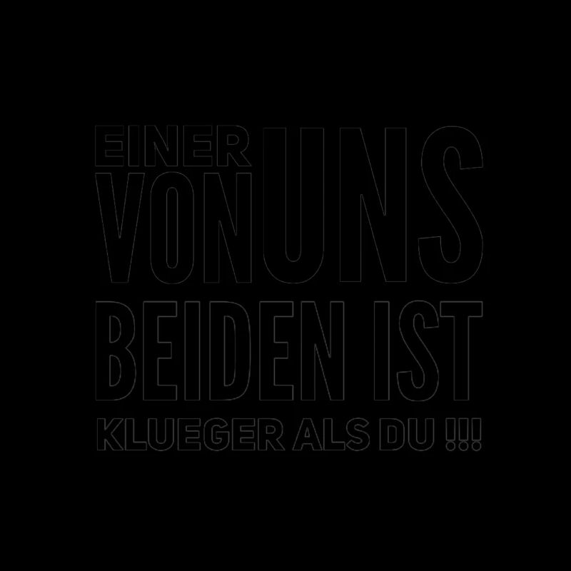 Lustiger Spruch. Einer von uns beiden ist klueger!