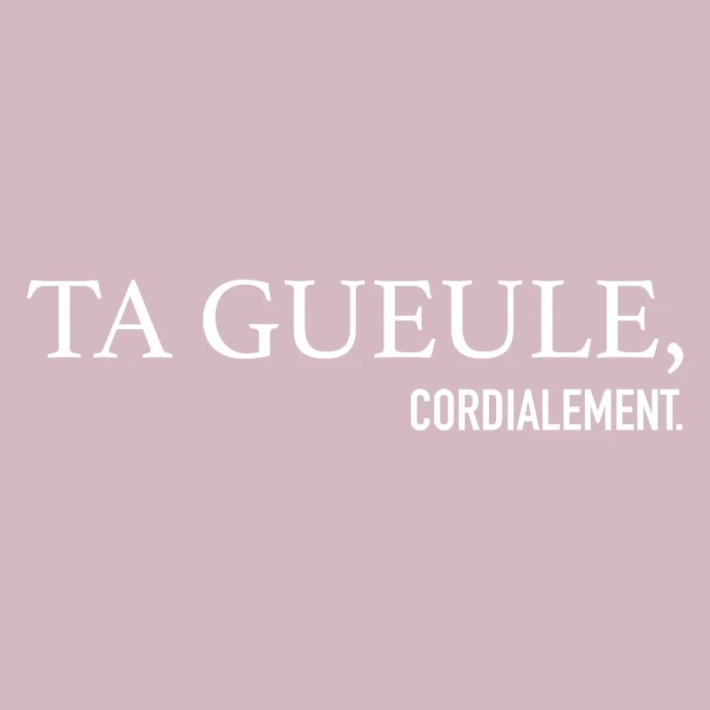 Ta Gueule cordially Phrase Drôle