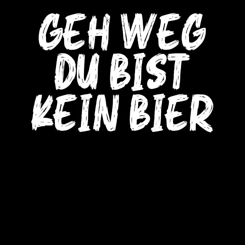 Geh weg du bist kein Bier Bier