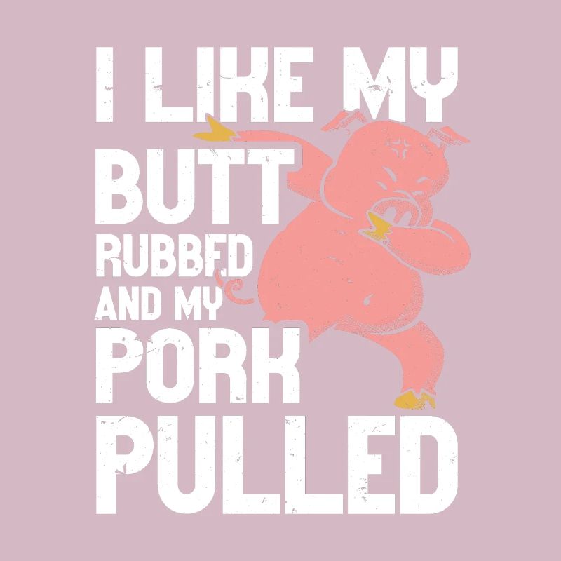BBQ I Like My Butt Rubbed And My Pork Pulled Grill