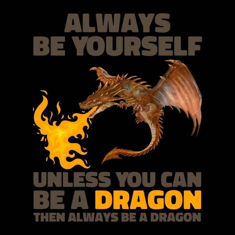 Always Be Yourself Unless You Can Be A Dragon