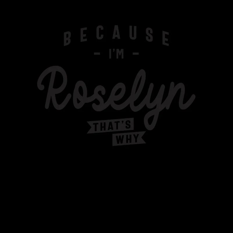 Because I'm Roselyn That's Why Personalized Name