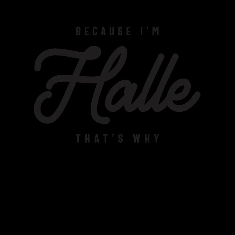 Because I'm Halle That's Why Personalized Name