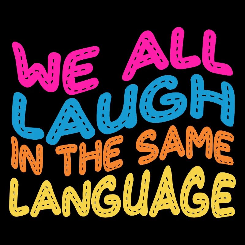 We all laugh in the same language Tolerance & Love