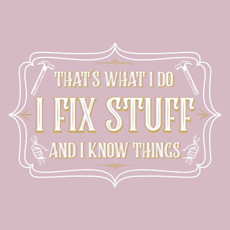 thats what i do i fix stuff and i know things