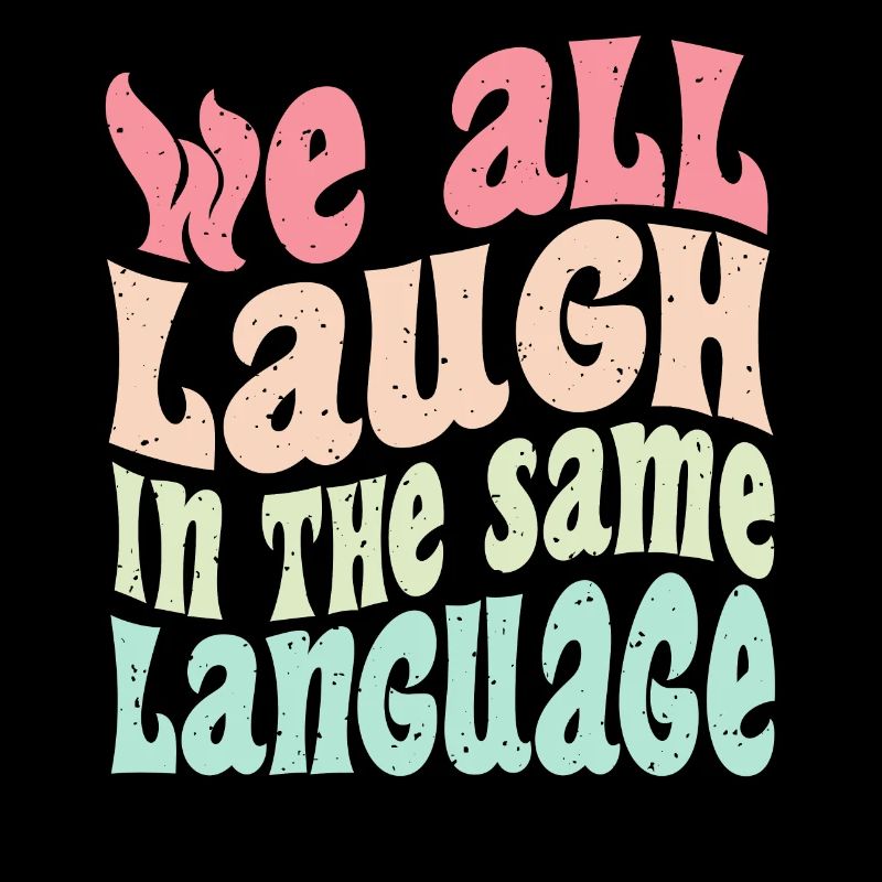 We all laugh in the same language Toleranz & Liebe