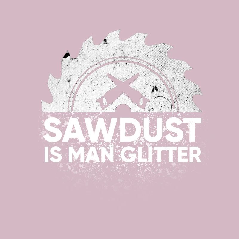 Mens Sawdust Is Man Glitter Design Holzbearbeitung oder