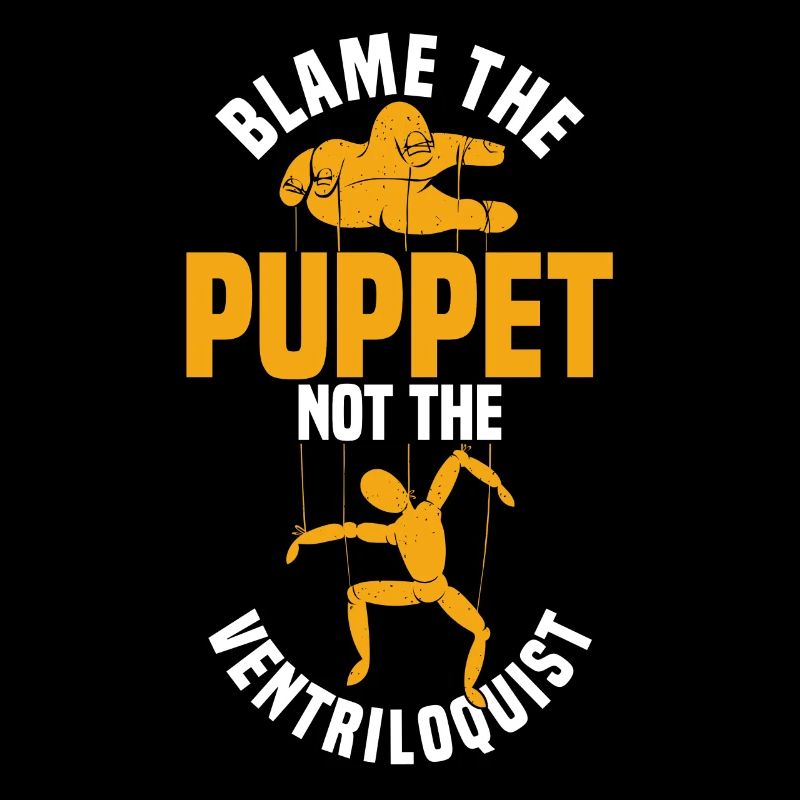 Blame the puppet not the Ventriloquist