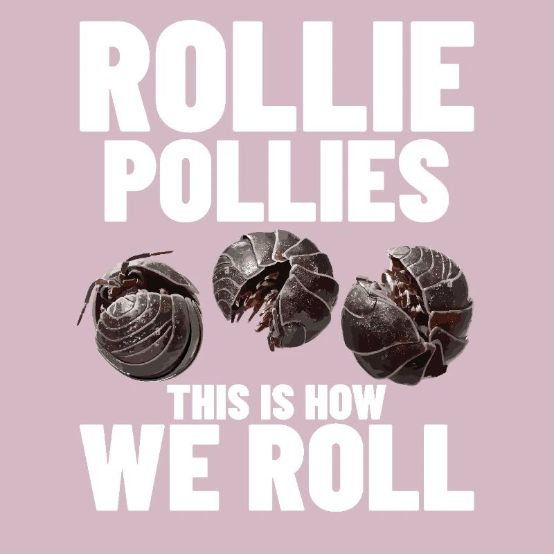 Rollie Pollies this is how we roll Insect Pill Bug