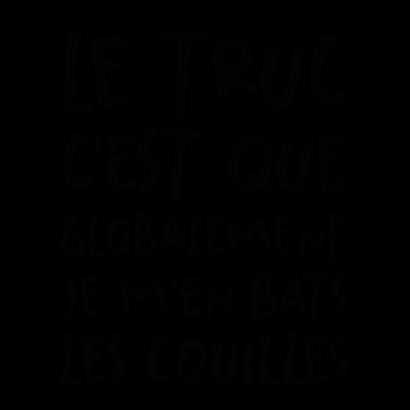 Le Truc C'est Que Je M'en Bats Les Couilles
