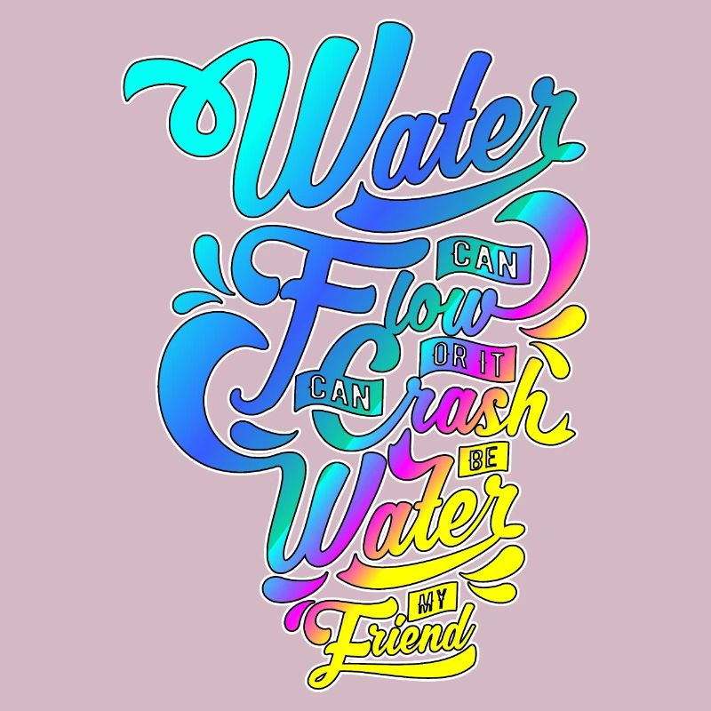 Water can flow or ...! Stylish script motif!