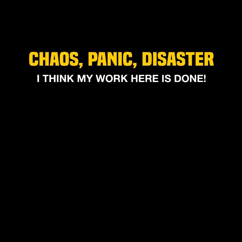 Chaos, panic, disaster I think my work here is don