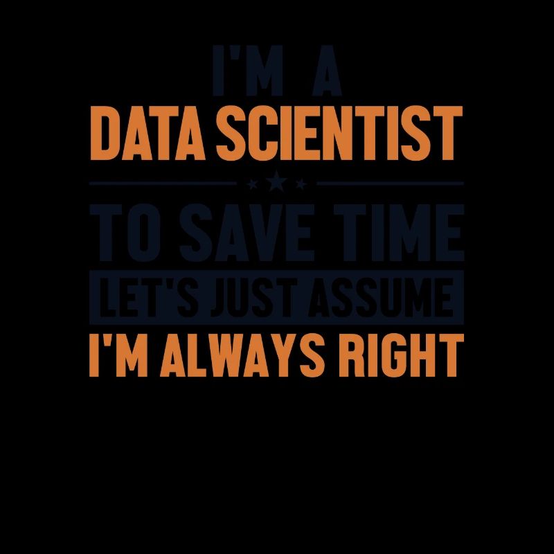 Data Scientist Let's Assume I'm Right Data