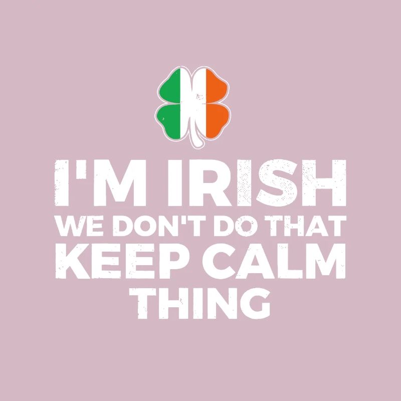 I'm Irish We Don't Do That Keep Calm Thing