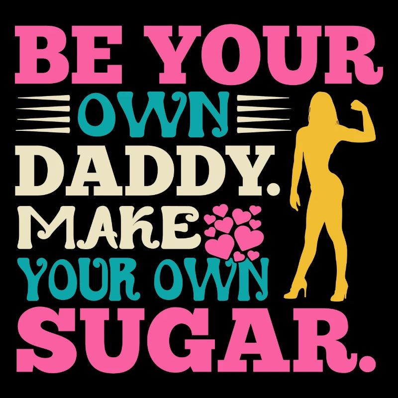 Be your own daddy, make your own sugar