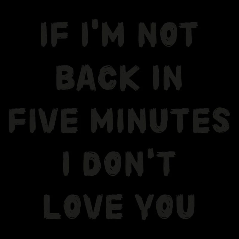 If i'm not back in five minutes just wait longer!
