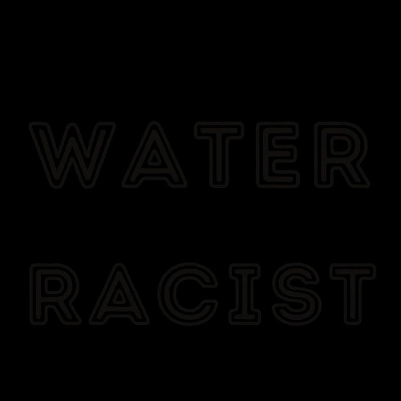 Drink water & don't be racist