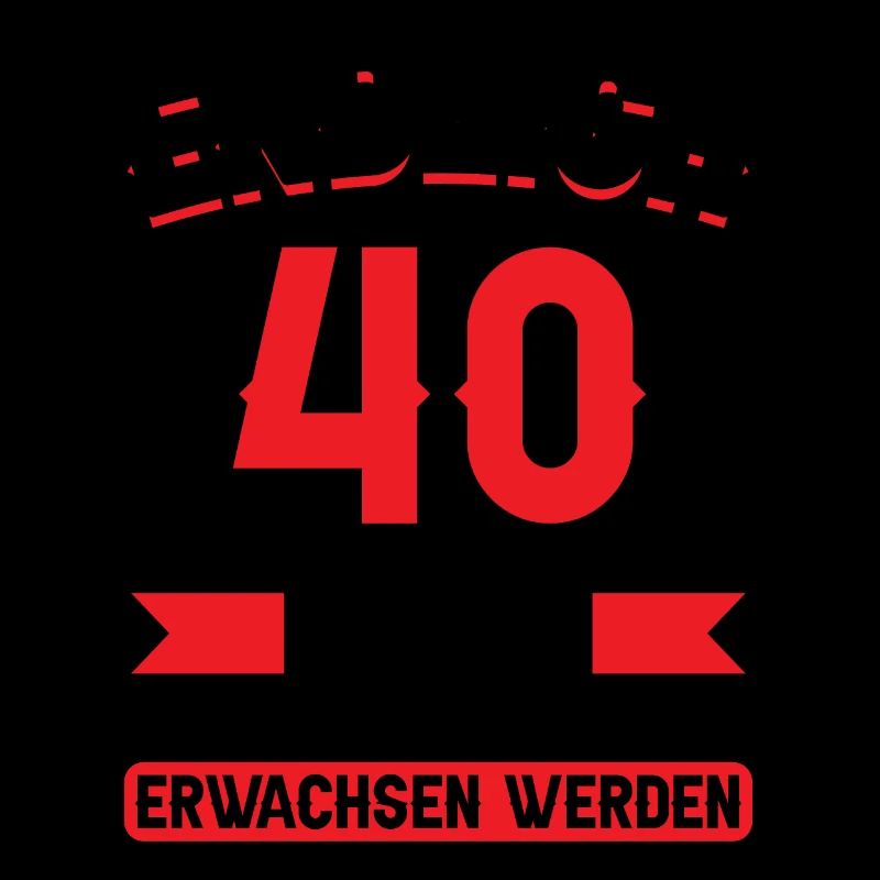 40. Geburtstag Jetzt nur noch erwachsen werden