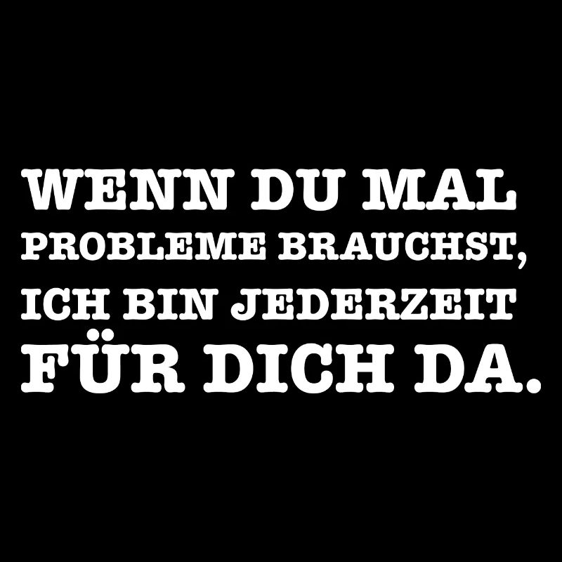Lustiger Spruch Wenn du mal ein Problem brauchst