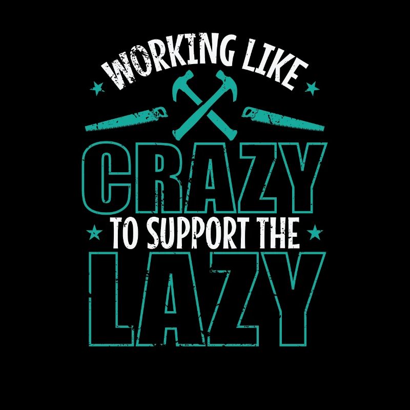 Working like Crazy to support the Lazy