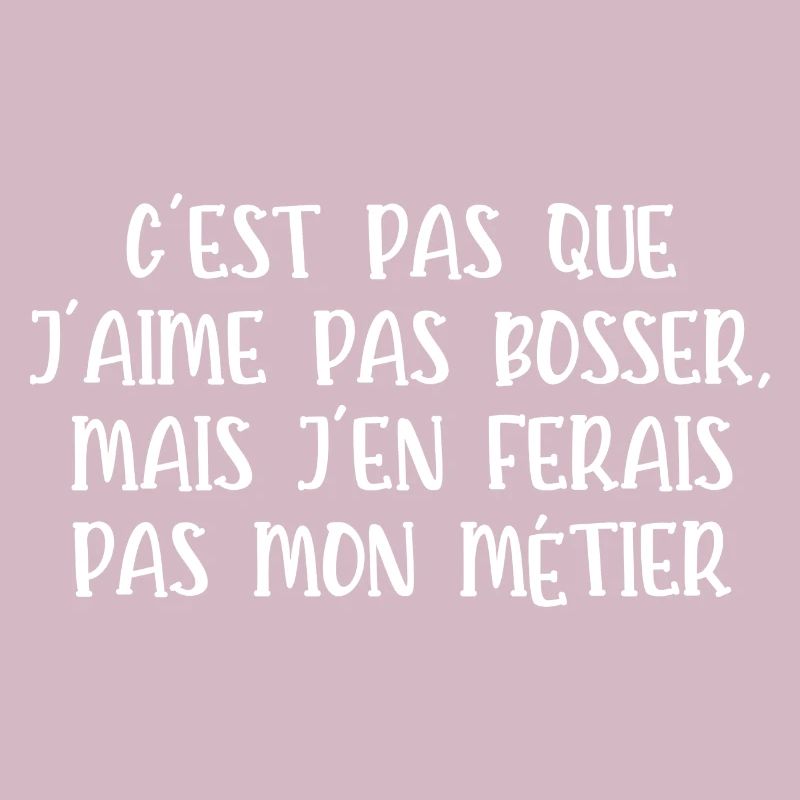 c'est pas que j'aime pas bosser