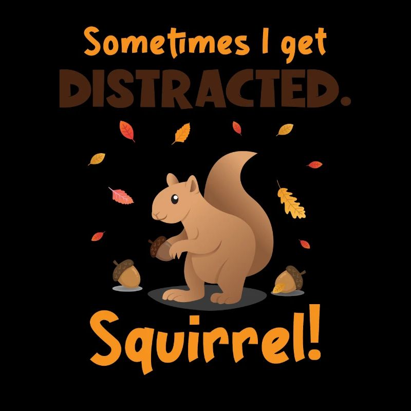 Sometimes I Get Distracted Squirrel Squirrel