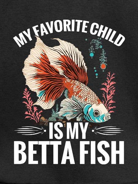 My favorite child is my betta fish