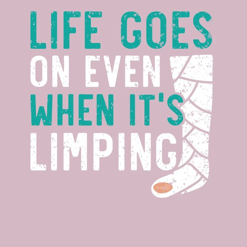 Life Goes On Even When It's Limping Broken Leg